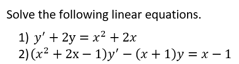 Solve the following linear equations.
1) y' + 2y = x² + 2x
2) (x² + 2x – 1)y' – (x + 1)y = x – 1
