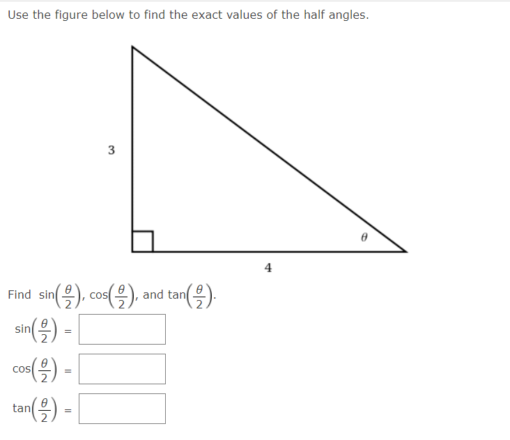 Use the figure below to find the exact values of the half angles.
3
4
Find sin(을) co(을) and tan(을).
cos(을), and
COS
2
sin() - |
2
cos
2
tan
2
tan() - |
