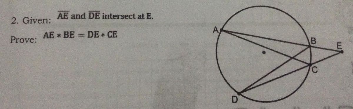 AE and DE intersect at E.
2. Given:
A
AE BE = DE CE
%3D
Prove:
D
