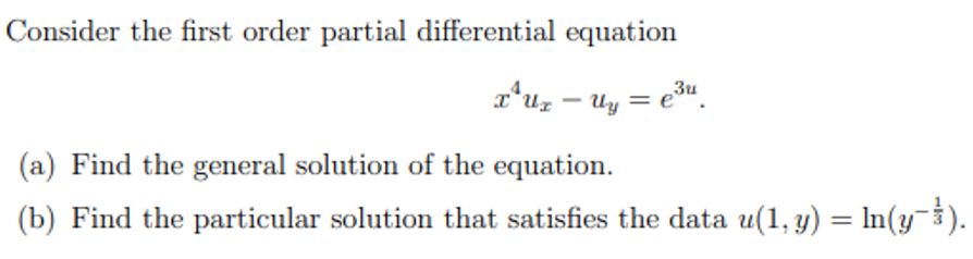 Consider the first order partial differential equation
3u
a*uz – Uy = e™.
(a) Find the general solution of the equation.
(b) Find the particular solution that satisfies the data u(1, y) = In(y).

