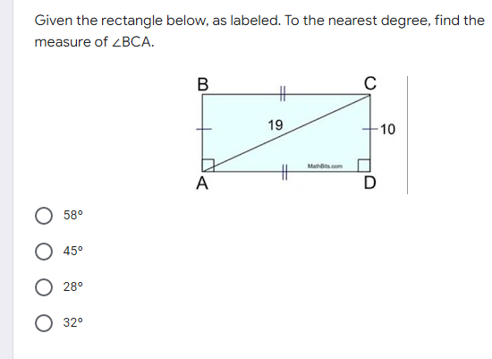 Given the rectangle below, as labeled. To the nearest degree, find the
measure of BCA.
B
C
H
A
58°
45°
28°
32°
19
Maths.com
D
-10