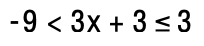 -9 < 3x + 3 s 3
