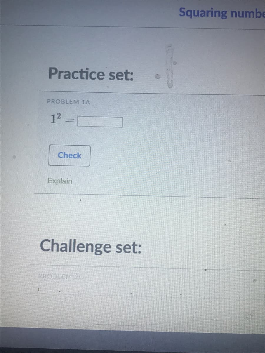 Squaring numbe
Practice set:
PROBLEM 1A
12 =[
Check
Explain
Challenge set:
PROBLEM 2C
