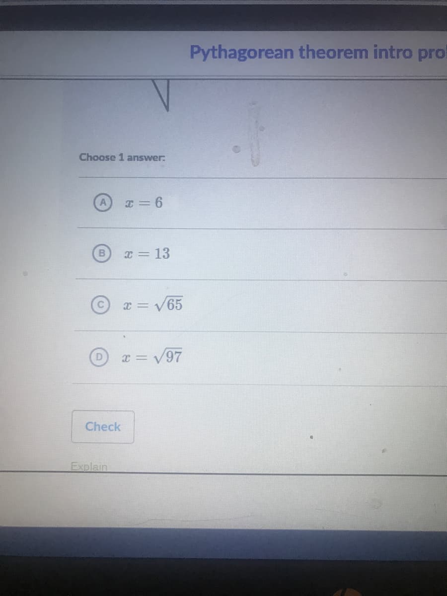 Pythagorean theorem intro prol
Choose 1 answer:
B.
- 13
x = V65
x = V97
Check
Explain
