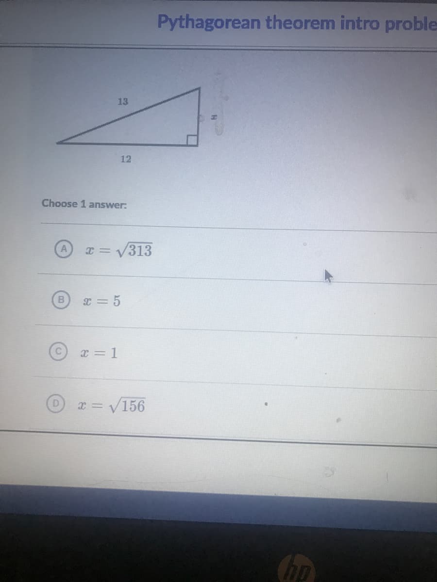 Pythagorean theorem intro probles
13
12
Choose 1 answer.
C= V313
5
X = 1
x = V156
hp
