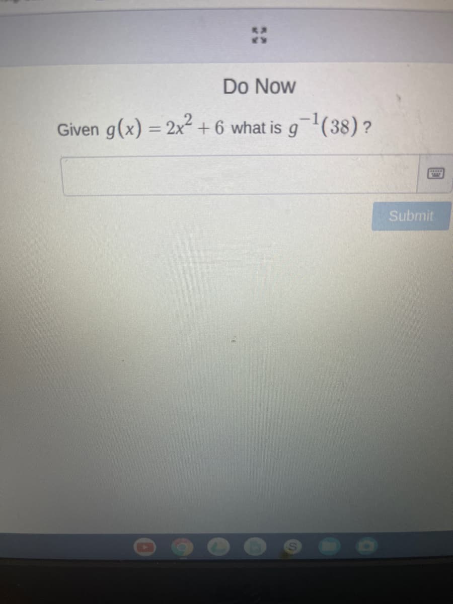 Do Now
Given g(x) = 2x² + 6 what is g'(38) ?
Submit

