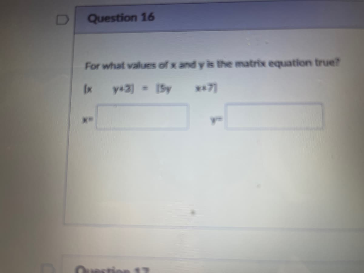Question 16
For what values of x and y is the matrix equation true?
Ix
y+3] Sy
**71
