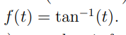 f(t) = tan-1(t).
