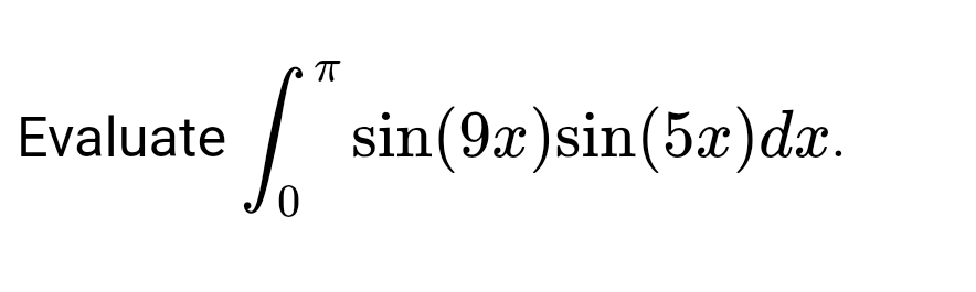 Evaluate
0
ㅠ
sin(9x) sin(5x) dx.