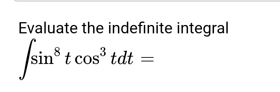 Evaluate the indefinite integral
[sin³t
sint cos³ tdt
=