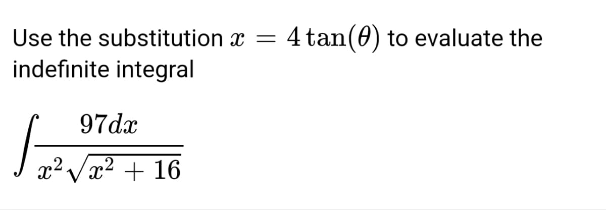 Use the substitution x = 4 tan (0) to evaluate the
indefinite integral
97dx
x²√x² + 16