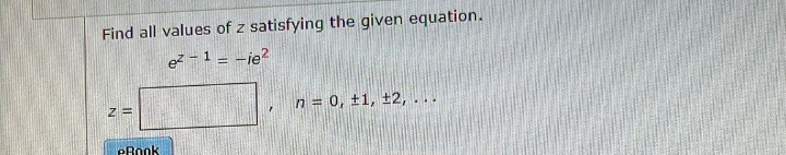 Find all values of z satisfying the given equation.
e²-1 = -ie²
Z=
n = 0, ±1, +2, ...
eBook