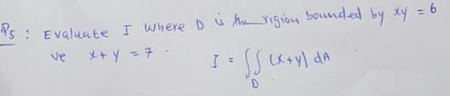 95: Evaluate I where I is the rigion bounded by xy = 6
ve
X+ y = 7
I =
SS (X+Y) DA
D