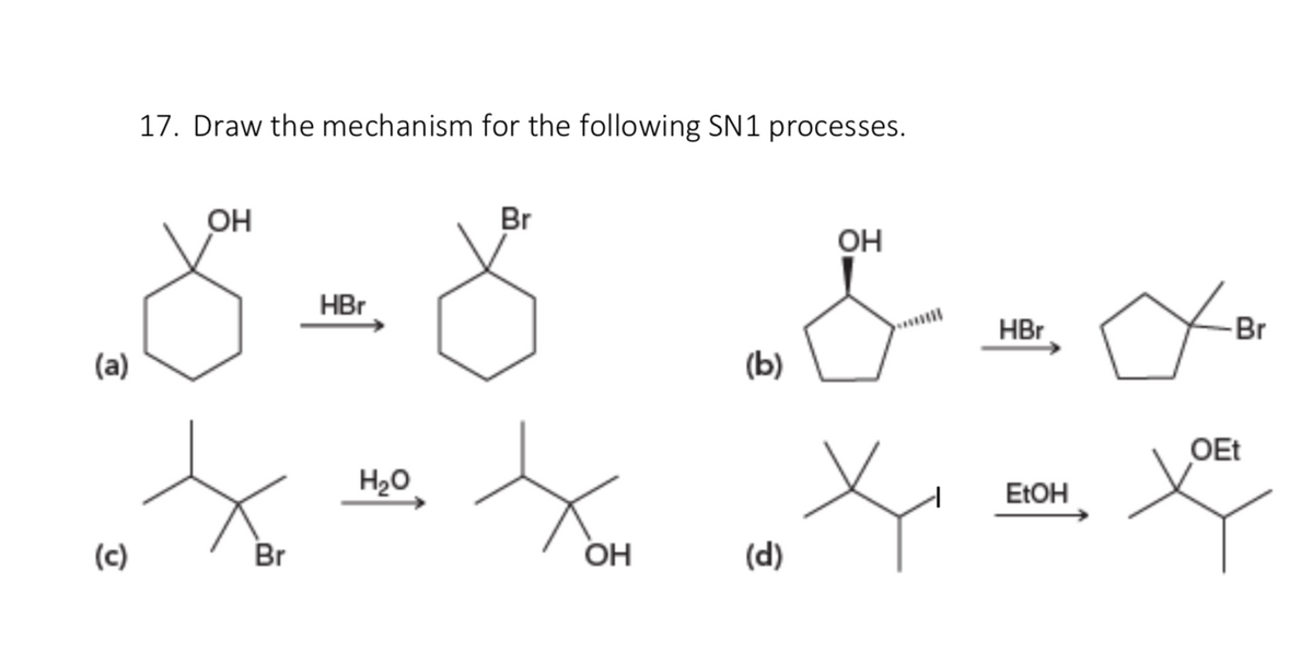 17. Draw the mechanism for the following SN1 processes.
OH
Br
OH
HBr
HBr
-Br
(a)
(Ь)
OEt
H20
ELOH
(c)
Br
OH
(d)
