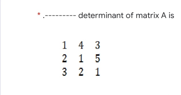 determinant of matrix A is
1 4 3
2 1 5
3 2 1
