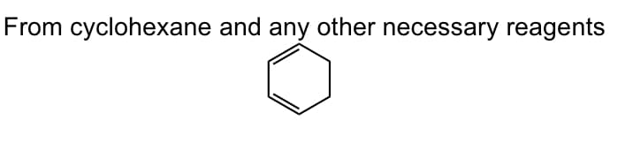 From cyclohexane and any other necessary reagents