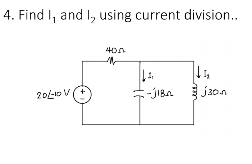 4. Find ₁ and 1₂ using current division..
20/-10 V
1+
400
1₁
- 118
√ 1₂
j30n