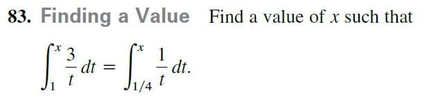 83. Finding a Value Find a value of x such that
3
dt
dt.
%3D
1/4
