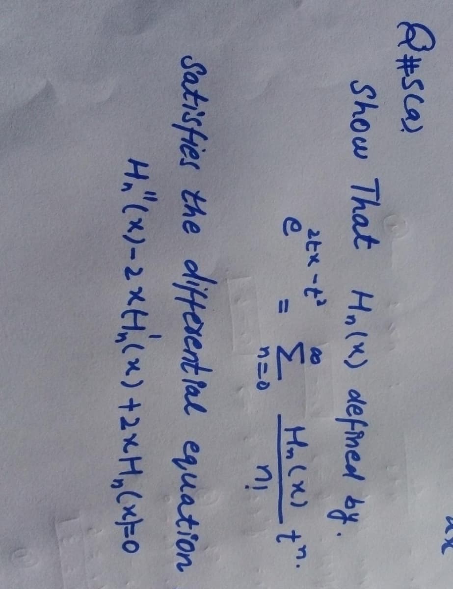 Q#sca)
Show That H,(X) defined by.
M Hn(X) .
Satisfies the difterent tal equation
Hi"(x)-2xH,(x) +2xH,(xEO
