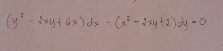 (y² - 2xy + 6x) dx - (x² - 2xy + 2) dy
= 0