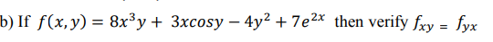 b) If ƒ(x,y) = 8x³y+ 3xcosy – 4y² +7e2x then verify fxy = fyx
