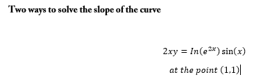Two ways to solve the slope of the curve
2xy = In(e2*) sin(x)
at the point (1,1)|
