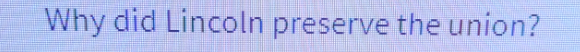 Why did Lincoln preserve the union?
