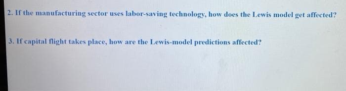 2. If the manufacturing sector uses labor-saving technology, how does the Lewis model get affected?
3. If capital flight takes place, how are the Lewis-model predictions affected?
