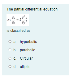 The partial differential equation
is classified as
O a. hyperbolic
O b. parabolic
Oc. Circular
o d. elliptic

