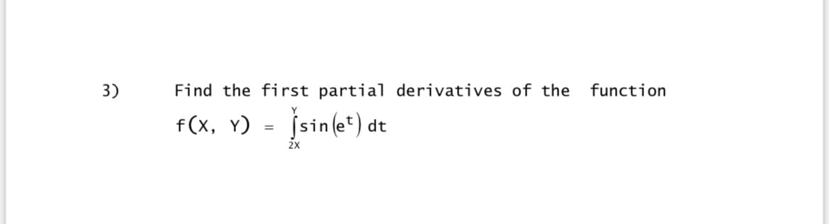 3)
Find the first partial derivatives of the function
f(x, y)
sin (et) dt
=
2X