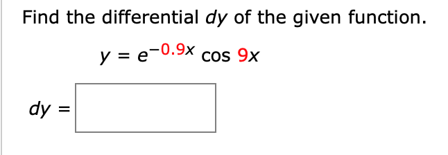 Find the differential dy of the given function.
y = e-0.9x cos 9x
dy =
II
