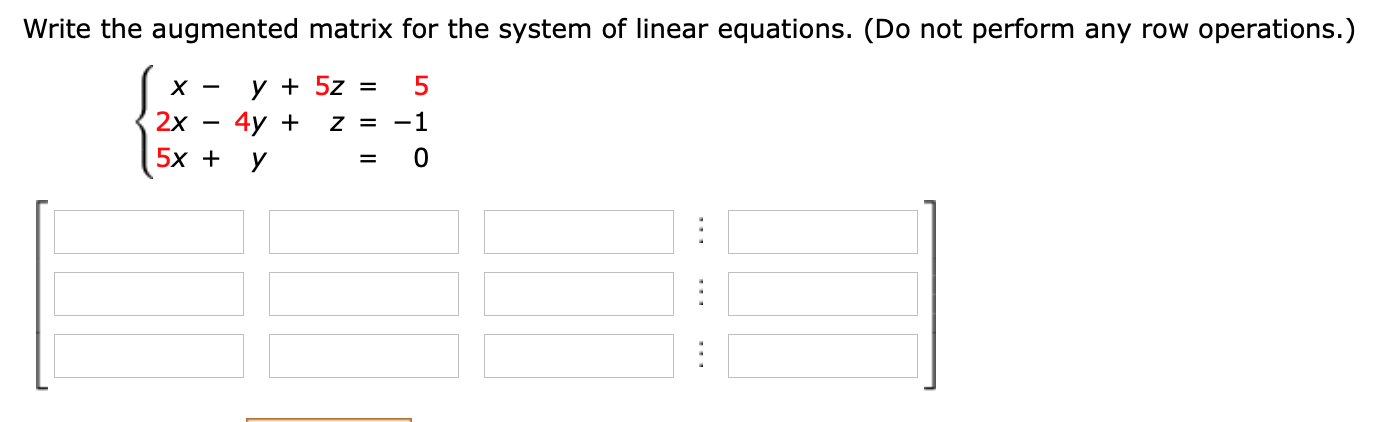 Write the augmented matrix for the system of linear equations. (Do not perform any row operations.)
y + 5z =
z = -1
х —
2x
4y +
5х +
У
...
...
