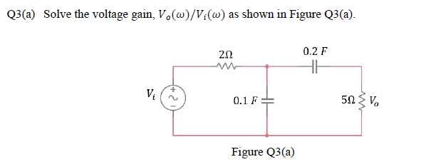 Q3(a) Solve the voltage gain, V.(@)/V;(@) as shown in Figure Q3(a).
20
0.2 F
Vi
50 3 V.
0.1 F =
Figure Q3(a)
