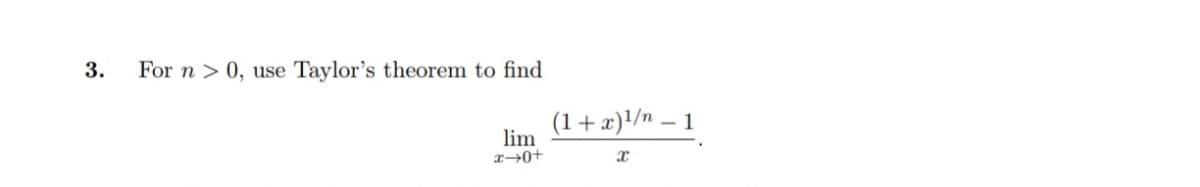 3.
For n > 0, use
Taylor's theorem to find
(1+x)!/n – 1
lim
