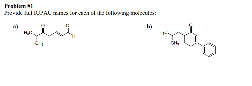 Problem #1
Provide full IUPAC names for each of the following molecules:
a)
H3C.
b)
H3C.
H.
ČH3
ČH3
