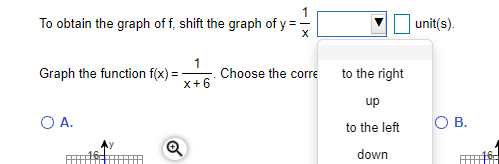 To obtain the graph of f, shift the graph of y =-
unit(s).
Graph the function f(x) =
1
Choose the corre
to the right
x+6
up
O A.
OB.
to the left
down
