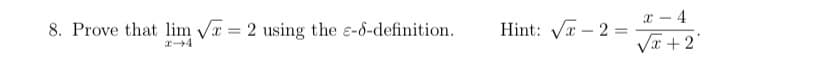 8. Prove that lim Va = 2 using the e-d-definition.
X – 4
-
Hint: Va - 2 =
%3D
Va + 2
