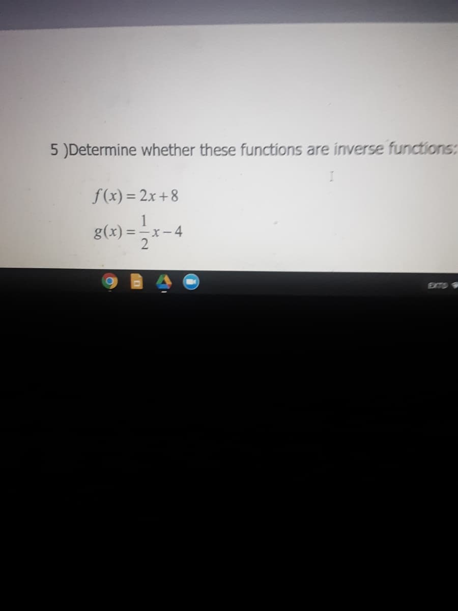 5 )Determine whether these functions are inverse functions:
f(x) = 2x+ 8
g(x) =-x- 4
EXTO
