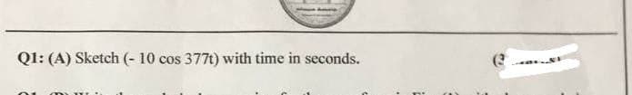 Q1: (A) Sketch (-10 cos 377t) with time in seconds.
(3
