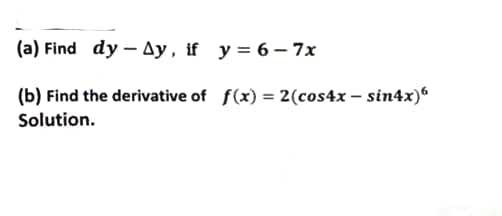 (a) Find dy – Ay, if y = 6 – 7x
(b) Find the derivative of f(x) = 2(cos4x – sin4x)6
Solution.
