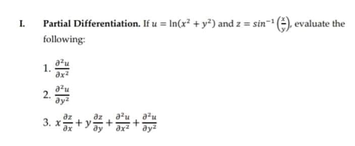 Partial Differentiation. If u = In(x? +y?) and z = sin
evaluate the
following:
azu
1.
ax2
a²u
2.
3. x+ y++
az
az
a2u
azu
ay2
1.
