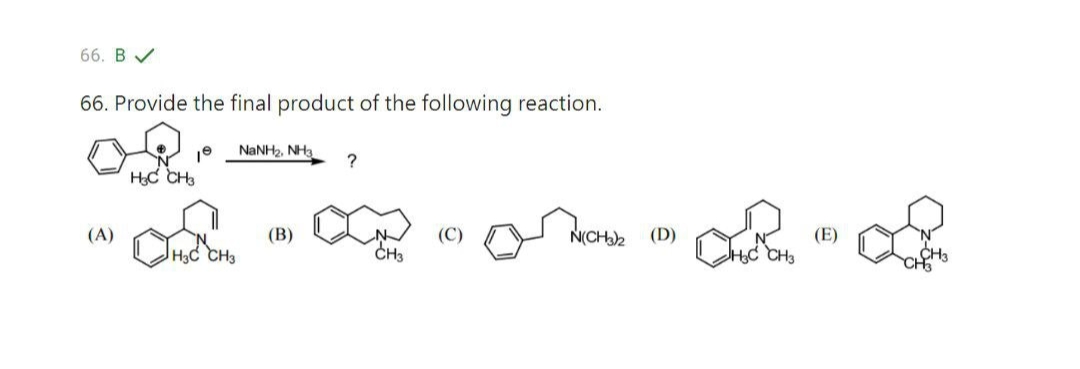 66. B✓
66. Provide the final product of the following reaction.
10
NaNH2, NH3 ?
H3C CH3
(B)
(C)
N(CH3)2₂
(A)
H3C CH3
CH3
(D)
Cura
HỌC CH3
(E)