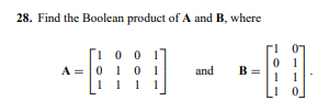 28. Find the Boolean product of A and B, where
[1 0 0 1]
A = |0 1 01
0 1
and
B
