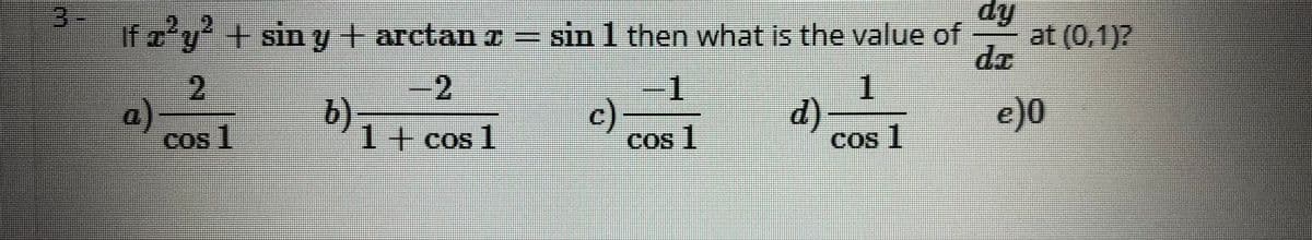 ifa'y' + sinyt arctan - sin 1 then what is the value of
ip
at (0,1)?
-2
-1
2.
a)
b)
1+ cos I
1.
d)
Cos 1
e)0
cos 1
