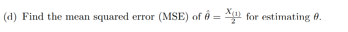 (d) Find the mean
squared
(MSE) of ê
for estimating 0.
error
