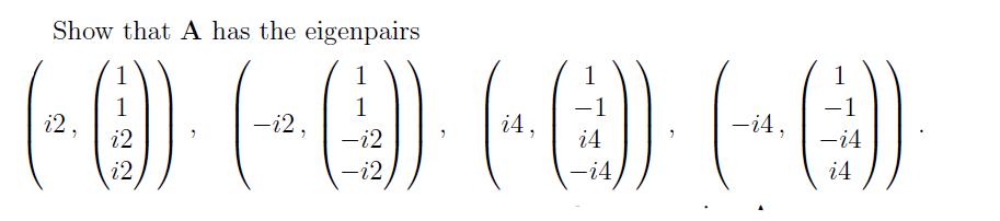 Show that A has the eigenpairs
1
() (-0) (E) (-E)
1
-i4,
1
i2,
1
-i2,
i4 ,
-i4
i4
i2
-i2
i4
-i2
-i4
i2
