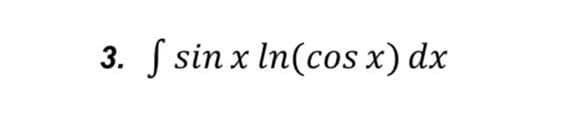 3. f sin x ln(cos x) dx