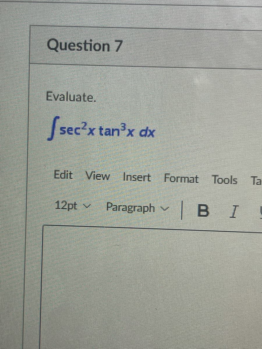 Question 7
Evaluate,
Ssec'x tan'x dx
Edit View Insert Format Tools Ta
12pt v
Paragraph
|BI

