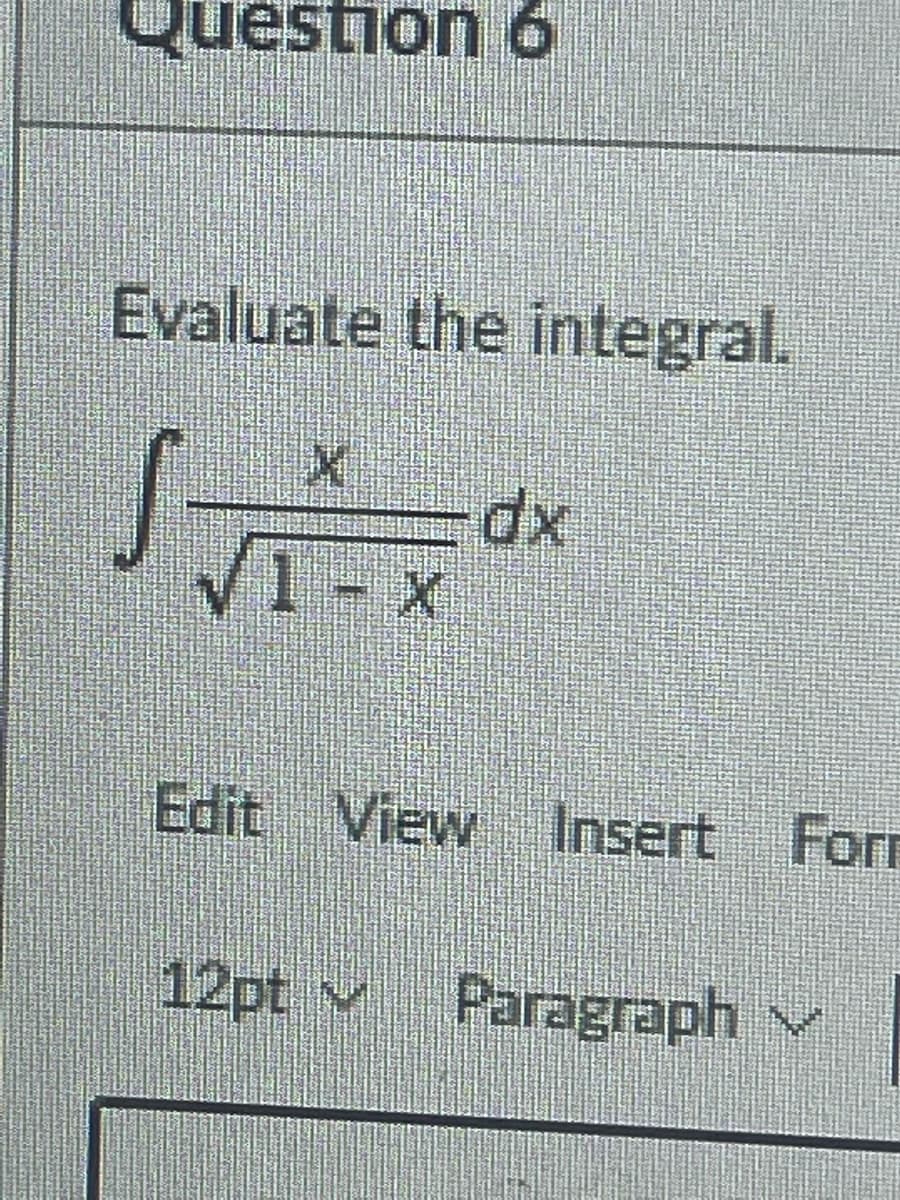 Evaluate the integral.
xp
/1-x
Edit View Insert For
12pt v Paragraph,
