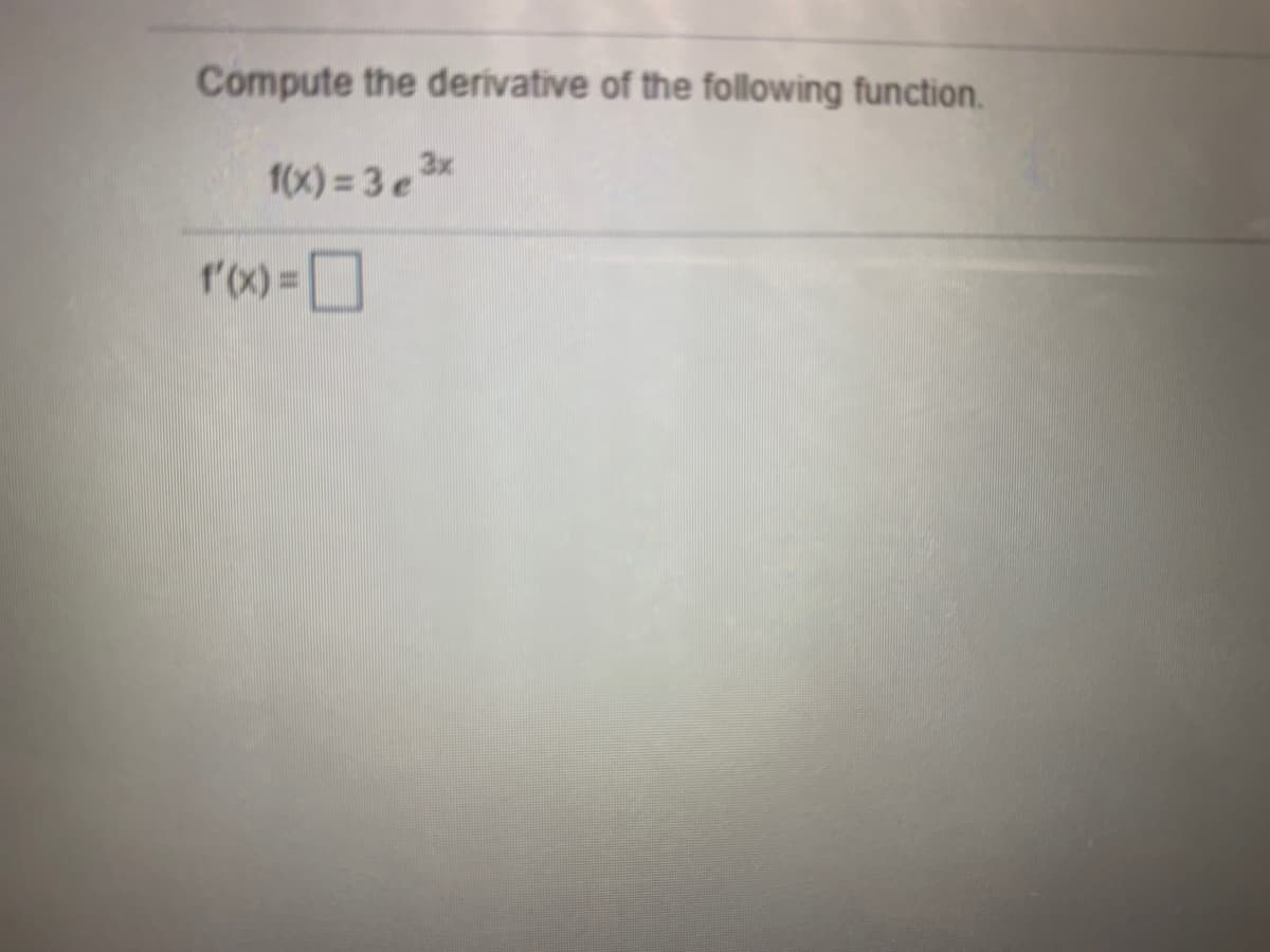 Compute the derivative of the following function.
3x
10x) = 3 e
f'x)3D
